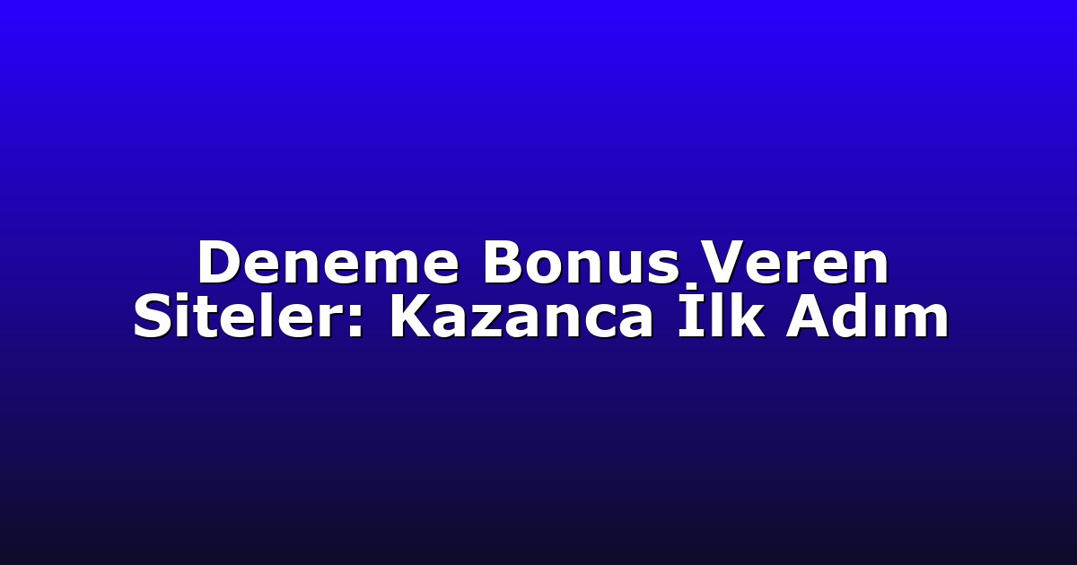 Deneme Bonus Veren Siteler: Kazanca İlk Adım