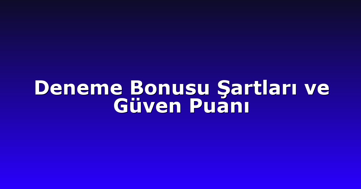 Deneme Bonusu - Anasayfa 6 Deneme Bonusu Şartları ve Güven Puanı