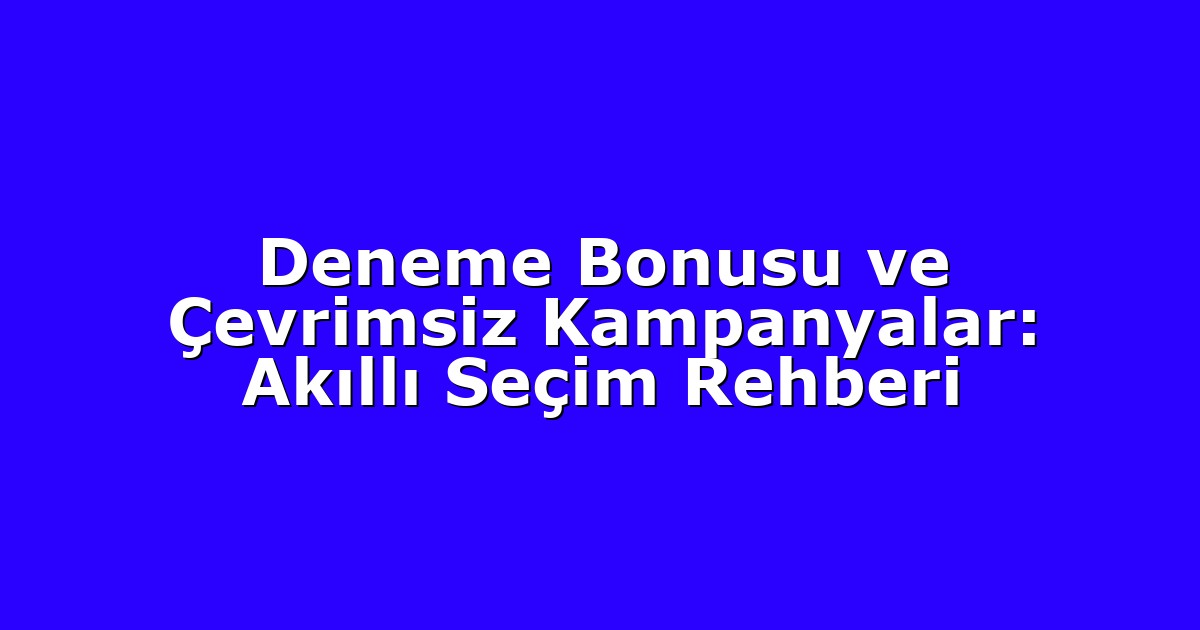 Deneme Bonusu - Anasayfa 4 Deneme Bonusu ve Çevrimsiz Kampanyalar: Akıllı Seçim Rehberi